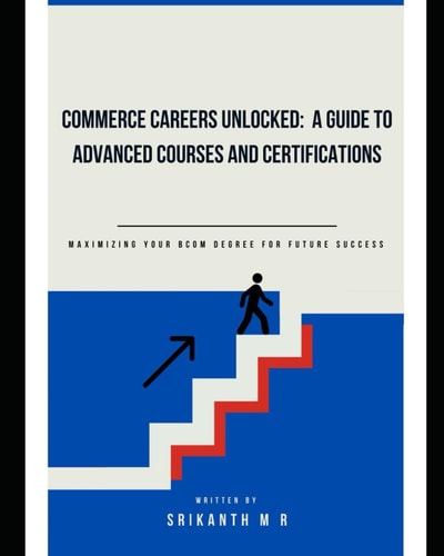 Commerce Careers Unlocked A Guide to Advanced Courses and Certifications: Maximizing Your BCom Degree for Future Success