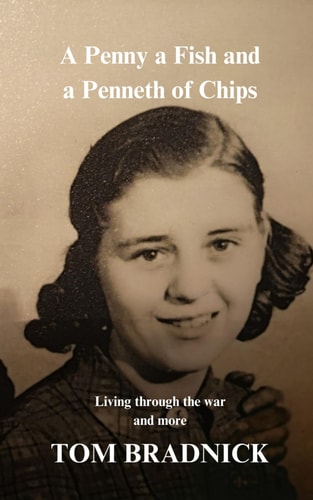 A Penny a Fish and a Penneth of Chips Living Through the War and More