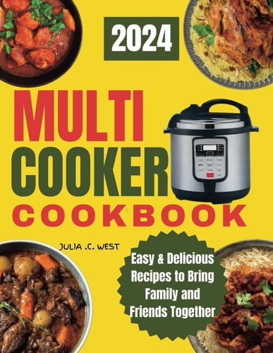 Multi Cooker Cookbook Easy & Delicious Recipes to Bring Family and Friends Together