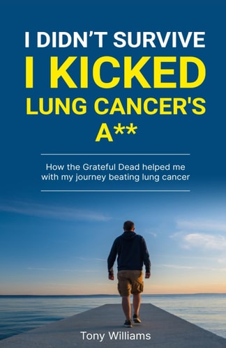 I Didn't Survive I Kicked Lung Cancers Ass How the Grateful Dead Helped with My Journey Beating Lung Cancer