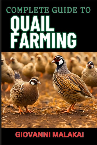 Complete Guide to Quail Farming Master Sustainable Techniques, Optimize Egg And Meat Production, Boost Profits, And Ensuring Healthy Flock Management