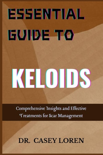 Essential Guide to Keloids Comprehensive Insights and Effective Treatments for Scar Management