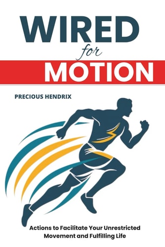 Wired for Motion Actions to Facilitate Your Unrestricted Movement and Fulfilling Life