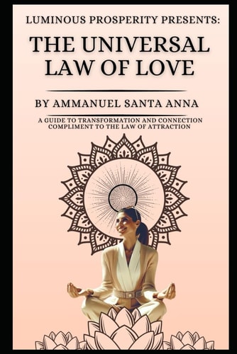 The Universal Law of Love A Guide to Transformation and Connection: Compliment to the Law of Attraction