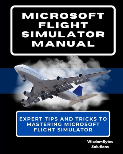 Microsoft Flight Simulator Manual Expert Tips and Tricks to Mastering Microsoft Flight Simulator