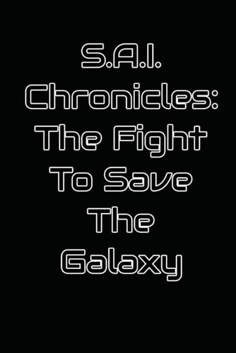 S.A.I. Chronicles The Fight to Save The Galaxy