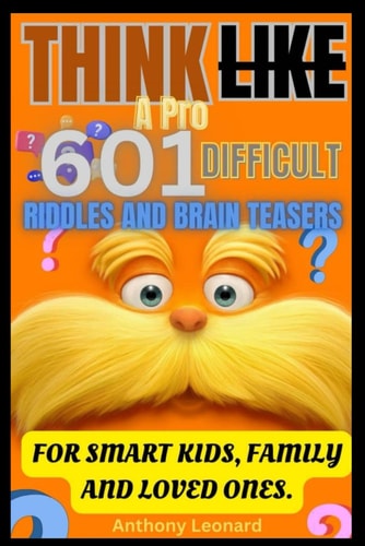 Think Like a Pro 601 Difficult Riddles and Brain Teasers For Smart Kids, Family and Loved Ones.