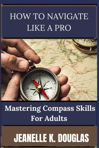 How to Navigate Like a Pro Mastering Compass Skills for Adults