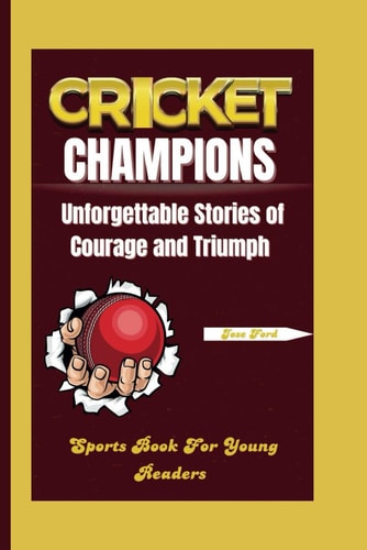 Cricket Champions Unforgettable Stories of Courage and Triumph. Sports Book for Young Readers