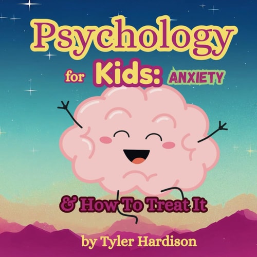Psychology for Kids Anxiety: How to Treat It Self-Help for Kids to Help Treat Anxiety