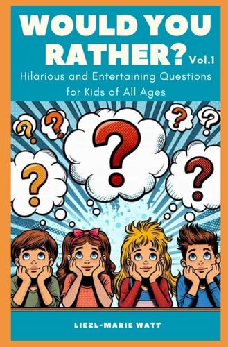 Would You Rather? Hilarious and Entertaining Questions for Kids of All Ages (Vol.1)