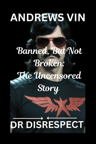 Banned, But Not Broken The Uncensored Story Dr Disrespect (Andrews Vin)
