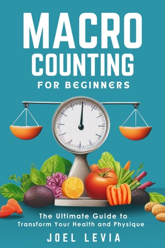 Macro Counting for Beginners The Ultimate Guide to a Transform Your Health and Physique
