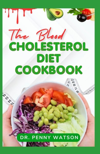 The Blood Cholesterol Diet Cookbook A Comprehensive Guide to Eating for a Healthy Heart