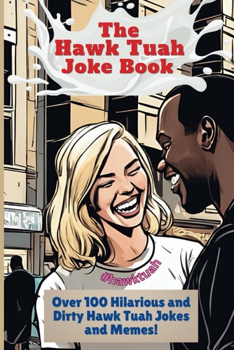 The Hawk Tuah Joke Book Over 100 Hilarious and Dirty Hawk Tuah Jokes And Memes!