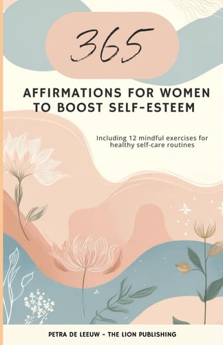 365 Affirmations for Women to Boost Self-esteem Including 12 Mindful Exercises for Healthy Self-love Habits