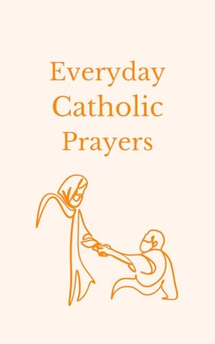 Everyday Catholic Prayers 30 Daily Prayers for Every Need