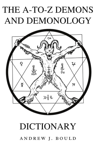 The A-to-Z Demons and Demonology Dictionary A Comprehensive Guide to Mythical Entities, Dark Rituals, Ancient Lore, and Esoteric Traditions