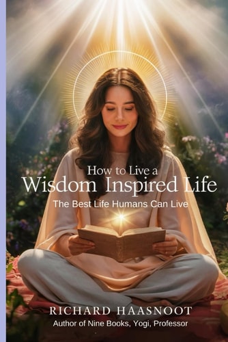 How to Live a Wisdom Inspired Life The Best Life Humans Can Live Wisdom Inspired Life Series