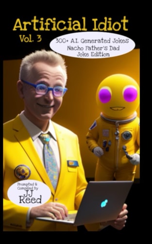 Artificial Idiot Vol. 3 300+ A.I. Generated Jokes Nacho Father's Dad Joke Edition