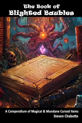 The Book of Blighted Baubles A Compendium of Magical & Mundane Cursed Items for Your Favorite TTRPG Game