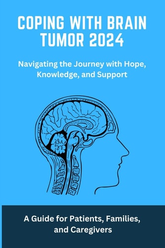 Coping with Brain Tumor 2024 A Guide for Patients, Families, and Caregivers: Brain, Tumour, Coping, Living, Facing, Cancer, Brain Tumour, Brain Tumour Dad, Mom, Friend, Brain Tumour Book, Awareness
