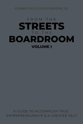 From The Streets to the Boardroom A Guide to Accomplish True Entrepreneurship and A Greater Self: Volume I