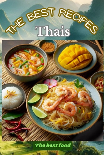 The Best Thai Recipes A Beautiful Color Book/manual of Recipes of Thai Gastronomy, Simple and Fun to Put Into Practice and Enjoy the Dishes with Family And/or Friends