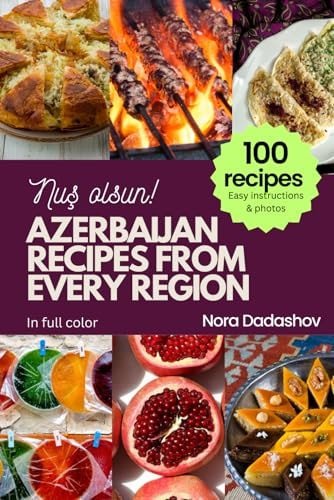 Azerbaijan Recipes from Every Region Nuş Olsun! 100 Recipes, Easy Instructions & Photos, in Full Color