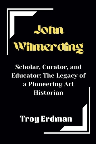 John Wilmerding Scholar, Curator, and Educator: The Legacy of a Pioneering Art Historian