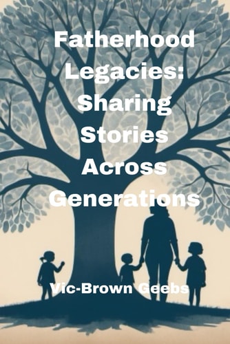 Fatherhood Legacies Sharing Stories Across Generations