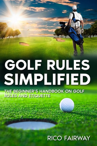 Golf Rules Simplified The Beginner's Handbook on Golf Rules and Etiquette