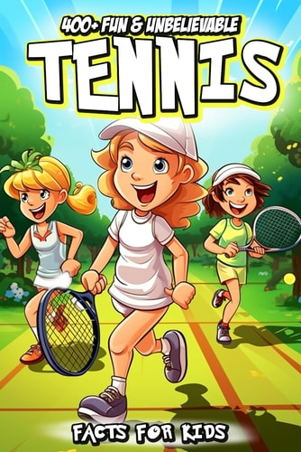 400+ Fun & Unbelievable Tennis Facts for Kids Explore Amazing Origins, Legendary Stars, Crazy Records, Wild Stunts & More! (The Ultimate Tennis Book for Young Fans & Curious Newcomers)