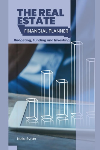 The Real Estate Financial Planner Budgeting, Funding and Investing