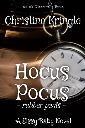 Hocus Pocus (Rubber Pants Version) An ABDL/Sissy Baby/Hypnosis Book
