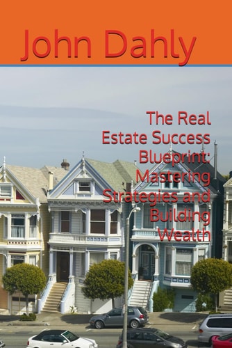 The Real Estate Success Blueprint Mastering Strategies and Building Wealth