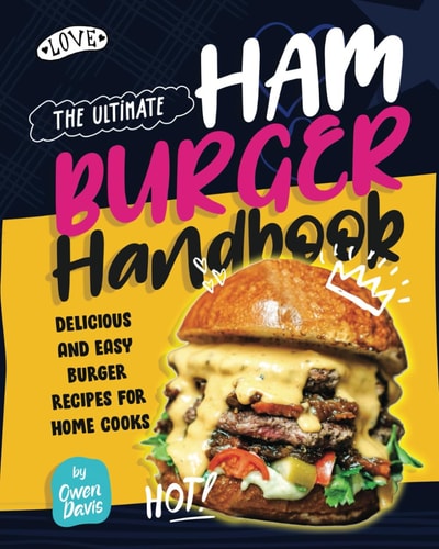 The Ultimate Hamburger Handbook Delicious and Easy Burger Recipes for Home Cooks
