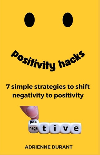 Positivity Hacks 7 Simple Strategies to Shift Negativity to Positivity