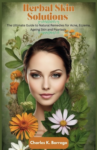 Herbal Skin Solutions The Ultimate Guide to Natural Remedies for Acne, Eczema, Ageing Skin and Psoriasis