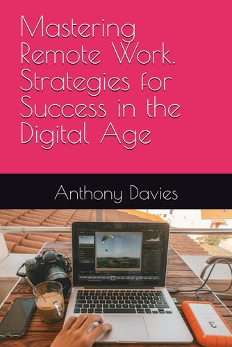 Mastering Remote Work. Strategies for Success in the Digital Age