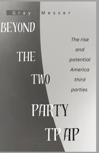 Beyond The Two Party Trap The Rise and Potential of America's Third Parties