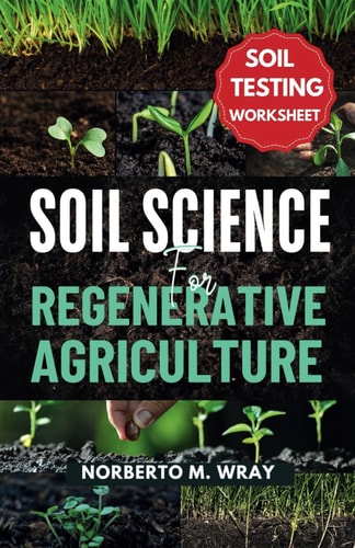 Soil Science For Regenerative Agriculture An In-depth Guide to No-till Cultivation, Composting, and Natural Farming
