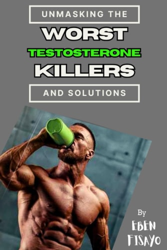 Worst Testosterone Killers Unmasking the Worst Testosterone Killers and Their Powerful Solutions
