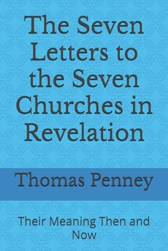 The Seven Letters to the Seven Churches in Revelation Their Meaning Then and Now