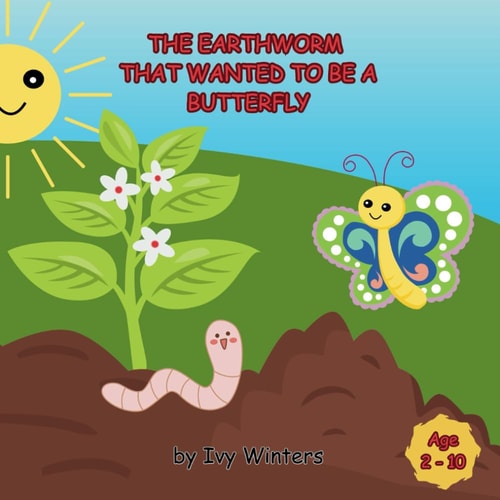 The Earthworm That Wanted To Be A Butterfly A Colorful Tale of Dreams, Challenges, and Self-Discovery