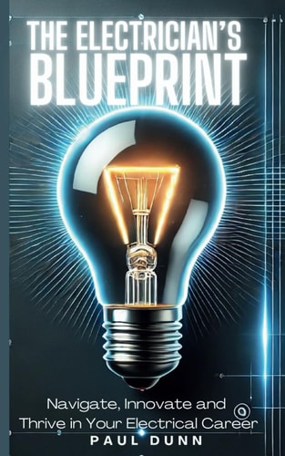 The Electrician's Blueprint Navigate, Innovate & Thrive in Your Electrical Career