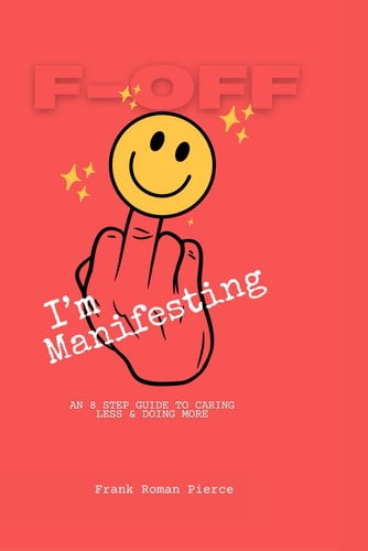 F-OFF I'm Manifesting An 8 Step Guide To Caring Less & Doing More