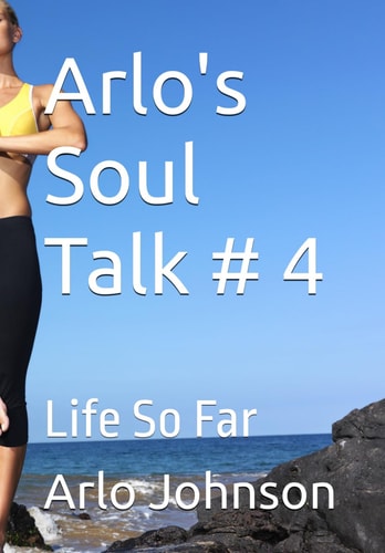 Arlo's Soul Talk # 4 Life So Far