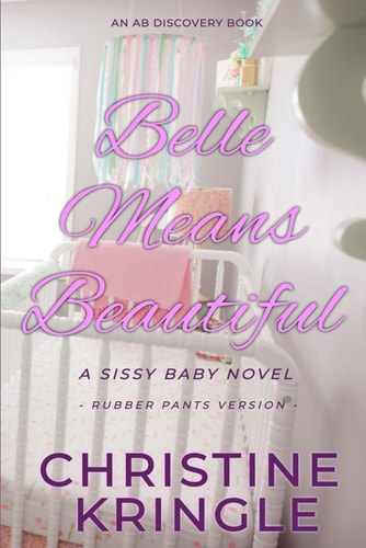 Belle Means Beautiful - Rubber Pants Edition An ABDL/Sissy Baby Novel