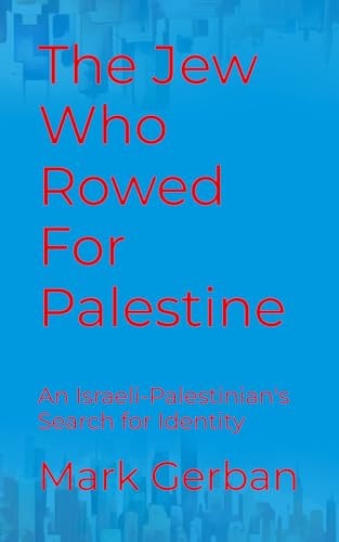 The Jew Who Rowed For Palestine An Israeli-Palestinian's Search for Identity